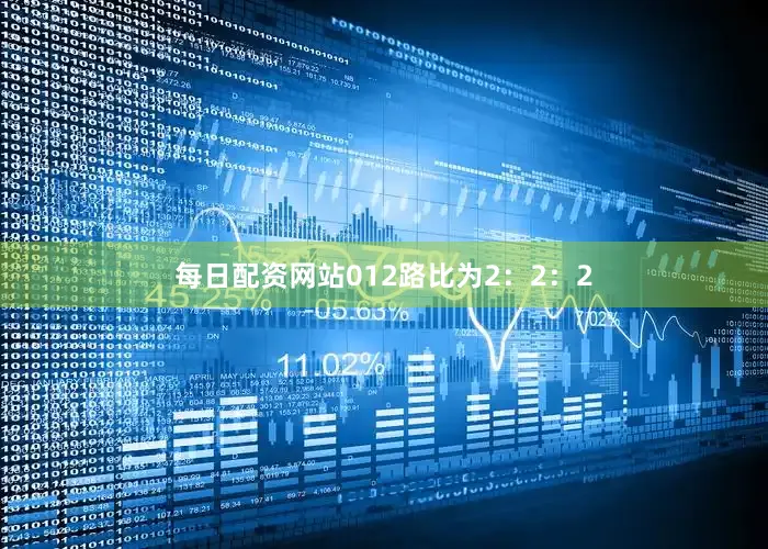 每日配资网站012路比为2：2：2