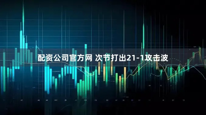 配资公司官方网 次节打出21-1攻击波