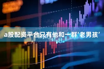 a股配资平台只有他和一群‘老男孩’