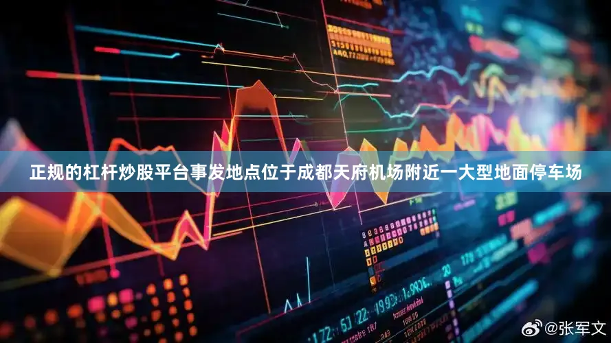 正规的杠杆炒股平台事发地点位于成都天府机场附近一大型地面停车场