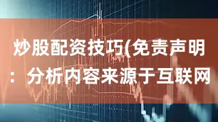 炒股配资技巧(免责声明：分析内容来源于互联网